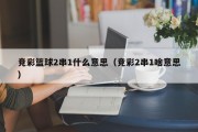 竞彩篮球2串1什么意思（竞彩2串1啥意思）