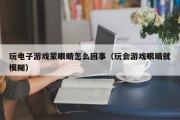 玩电子游戏蒙眼睛怎么回事（玩会游戏眼睛就模糊）