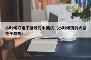 小时候打电子游戏的中奖机（小时候玩的大型电子游戏）