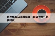 世界杯2010比赛结果（2010世界杯比赛时间）