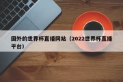 国外的世界杯直播网站（2022世界杯直播平台）