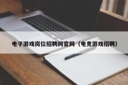 电子游戏岗位招聘网官网（电竞游戏招聘）