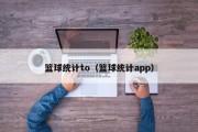 篮球统计to（篮球统计app）