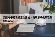 游控电子游戏机怎么用的（电子游戏机原理及维修方法）