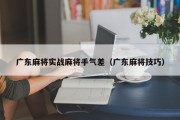 广东麻将实战麻将手气差（广东麻将技巧）