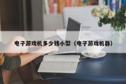 电子游戏机多少钱小型（电子游戏机器）