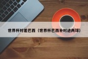 世界杯时差巴西（世界杯巴西补时进两球）