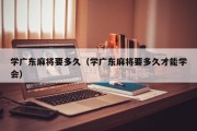 学广东麻将要多久（学广东麻将要多久才能学会）