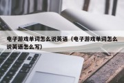 电子游戏单词怎么说英语（电子游戏单词怎么说英语怎么写）
