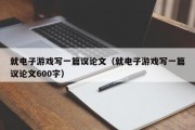 就电子游戏写一篇议论文（就电子游戏写一篇议论文600字）
