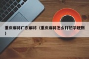重庆麻将广东麻将（重庆麻将怎么打初学规则）