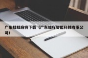 广东蛙蛙麻将下载（广东蛙吖智能科技有限公司）