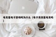 电竞是电子游戏吗为什么（电子竞技是电竞吗）