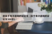 的关于电子游戏的议论文（关于电子游戏的议论文300字）
