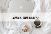 篮球怎么（篮球怎么打气）